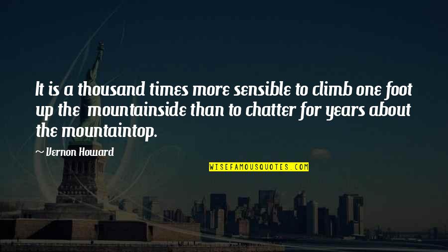 It The Climb Quotes By Vernon Howard: It is a thousand times more sensible to