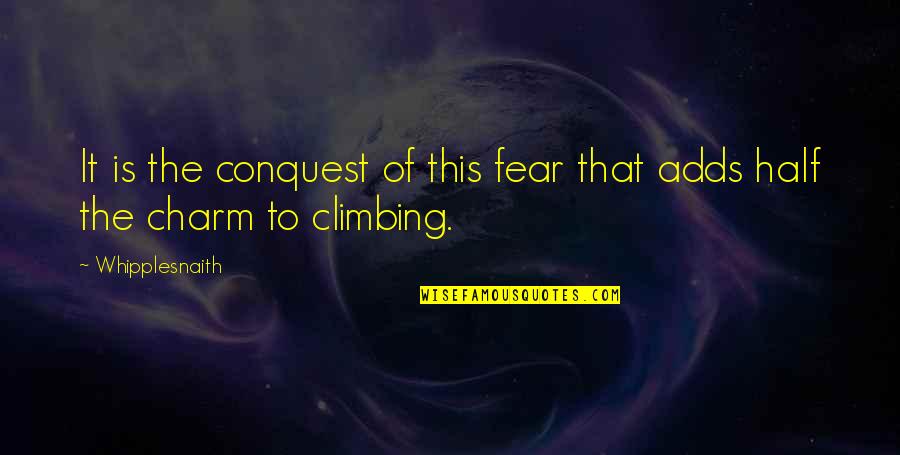 It The Climb Quotes By Whipplesnaith: It is the conquest of this fear that