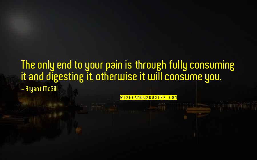 It The End Quotes By Bryant McGill: The only end to your pain is through