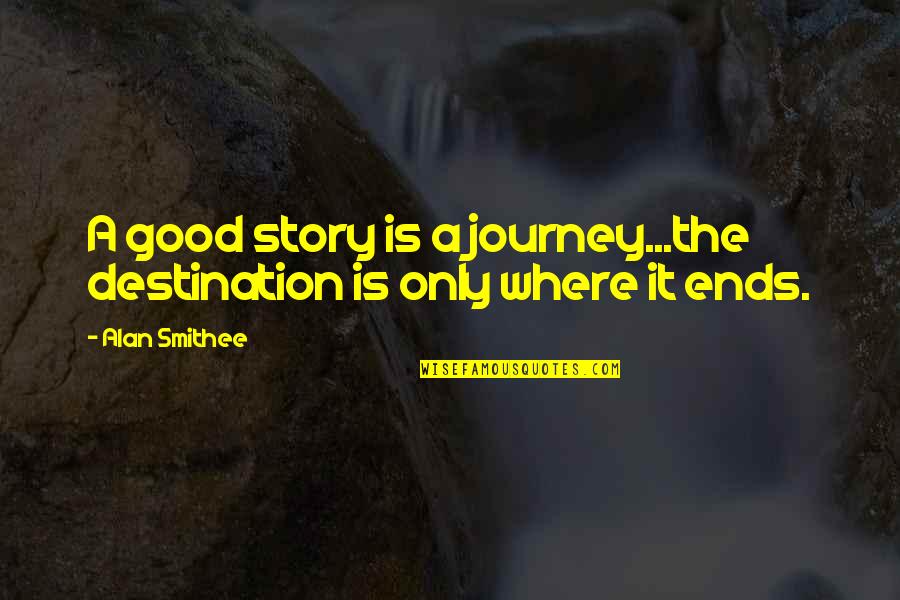 It The Journey Not The Destination Quotes By Alan Smithee: A good story is a journey...the destination is