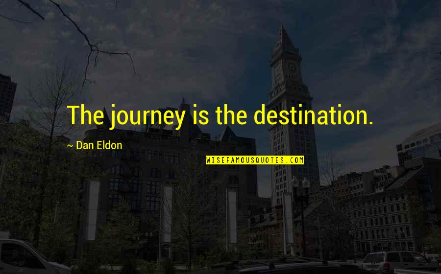 It The Journey Not The Destination Quotes By Dan Eldon: The journey is the destination.