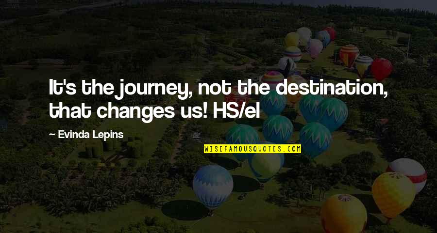 It The Journey Not The Destination Quotes By Evinda Lepins: It's the journey, not the destination, that changes