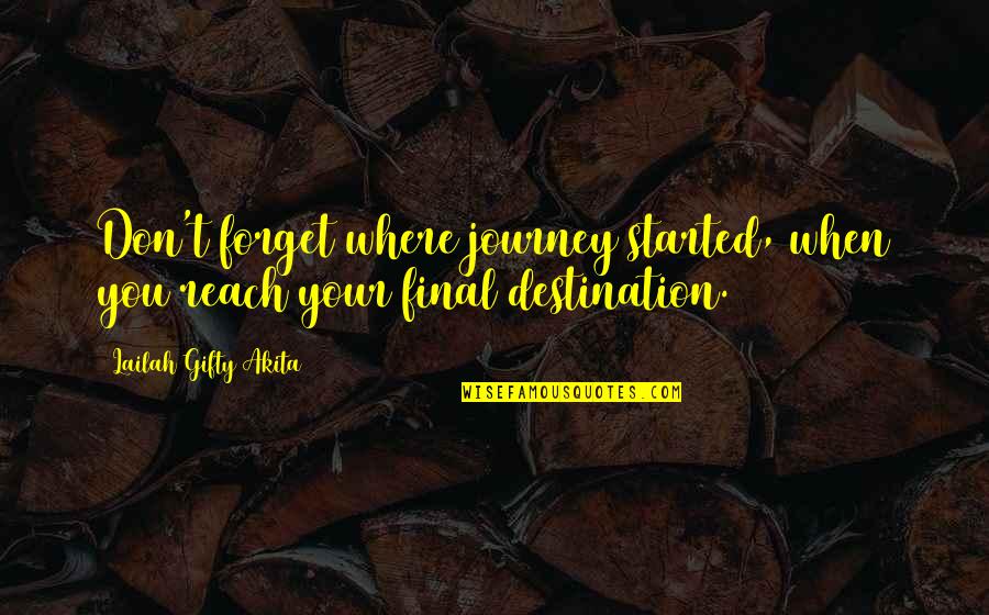 It The Journey Not The Destination Quotes By Lailah Gifty Akita: Don't forget where journey started, when you reach