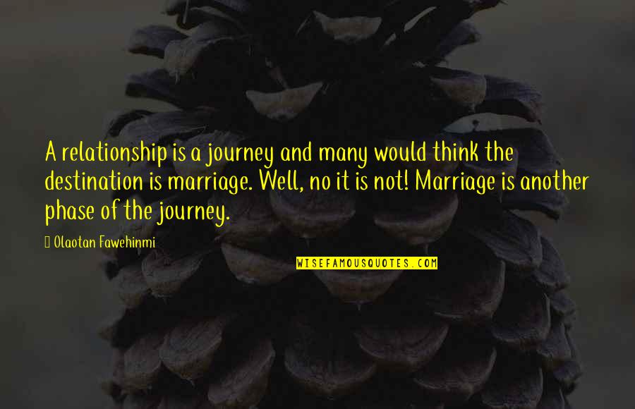 It The Journey Not The Destination Quotes By Olaotan Fawehinmi: A relationship is a journey and many would