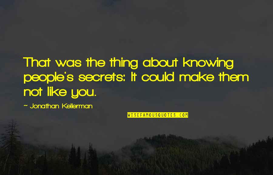 It The Not Knowing Quotes By Jonathan Kellerman: That was the thing about knowing people's secrets: It The Not Knowing Quotes By Jonathan Kellerman: That was the thing about knowing people's secrets: