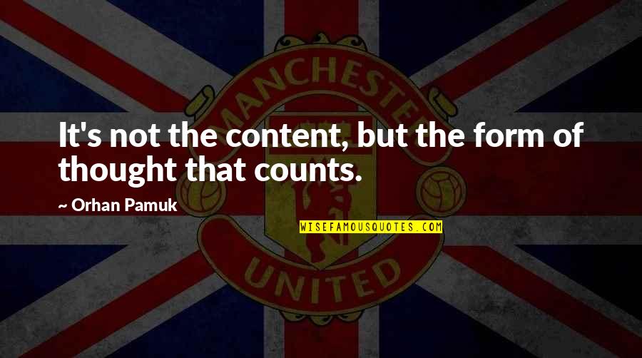 It The Thought That Counts Quotes By Orhan Pamuk: It's not the content, but the form of