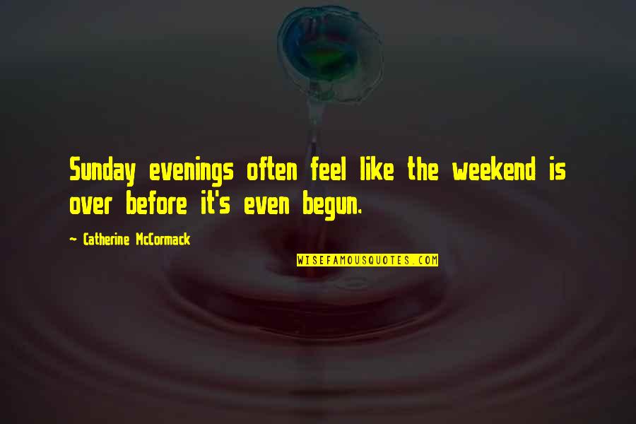 It The Weekend Quotes By Catherine McCormack: Sunday evenings often feel like the weekend is It The Weekend Quotes By Catherine McCormack: Sunday evenings often feel like the weekend is