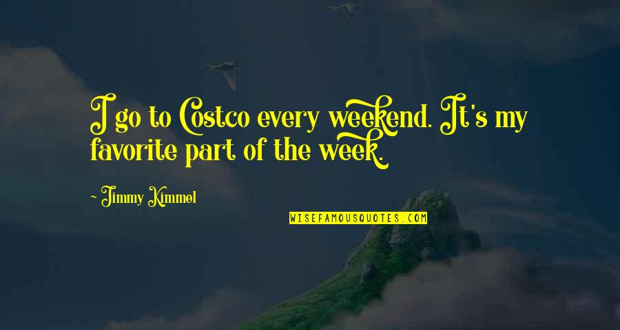 It The Weekend Quotes By Jimmy Kimmel: I go to Costco every weekend. It's my