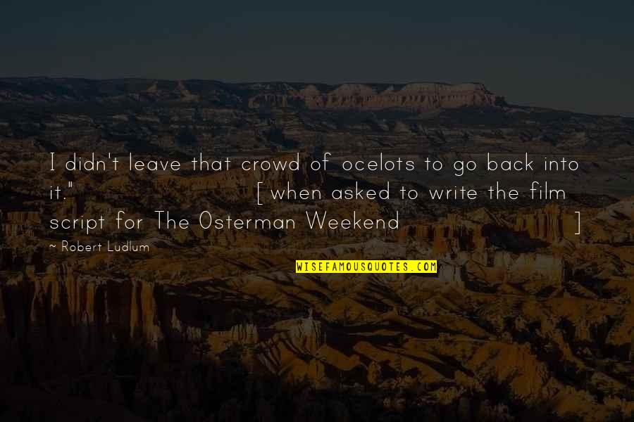 It The Weekend Quotes By Robert Ludlum: I didn't leave that crowd of ocelots to It The Weekend Quotes By Robert Ludlum: I didn't leave that crowd of ocelots to