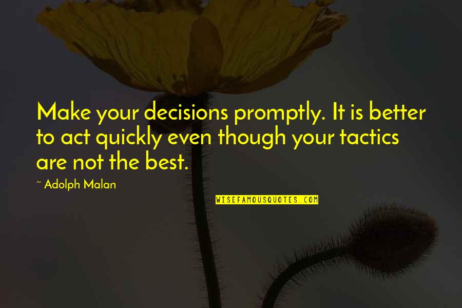 It Though Quotes By Adolph Malan: Make your decisions promptly. It is better to