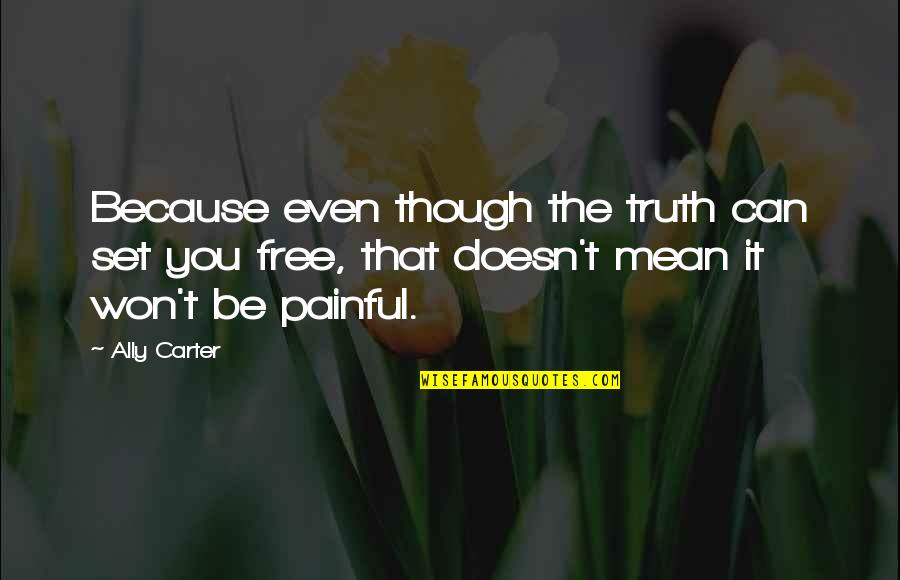 It Though Quotes By Ally Carter: Because even though the truth can set you