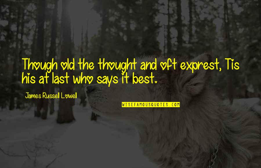 It Though Quotes By James Russell Lowell: Though old the thought and oft exprest, Tis