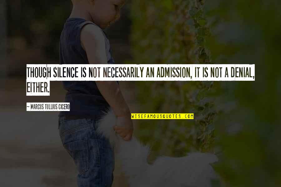 It Though Quotes By Marcus Tullius Cicero: Though silence is not necessarily an admission, it