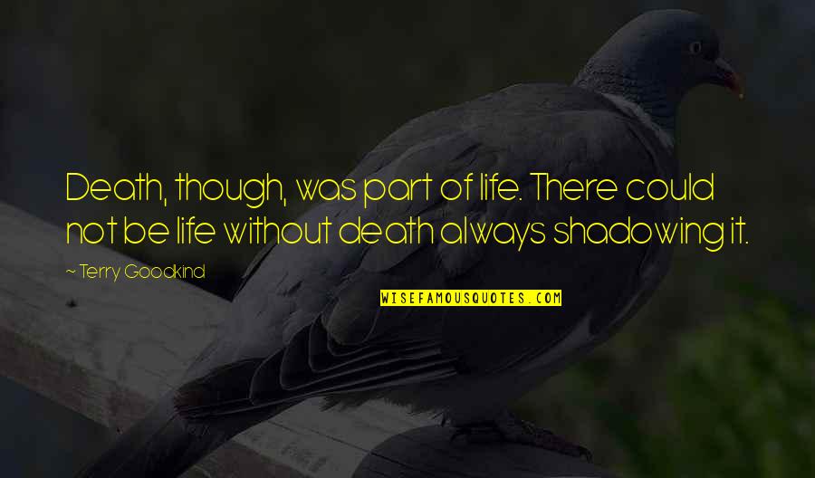 It Though Quotes By Terry Goodkind: Death, though, was part of life. There could