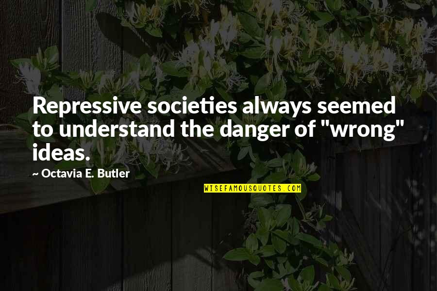 It Vallan P Kaupunki Quotes By Octavia E. Butler: Repressive societies always seemed to understand the danger It Vallan P Kaupunki Quotes By Octavia E. Butler: Repressive societies always seemed to understand the danger