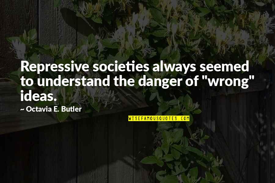 It Vallan P Kaupunki Quotes By Octavia E. Butler: Repressive societies always seemed to understand the danger