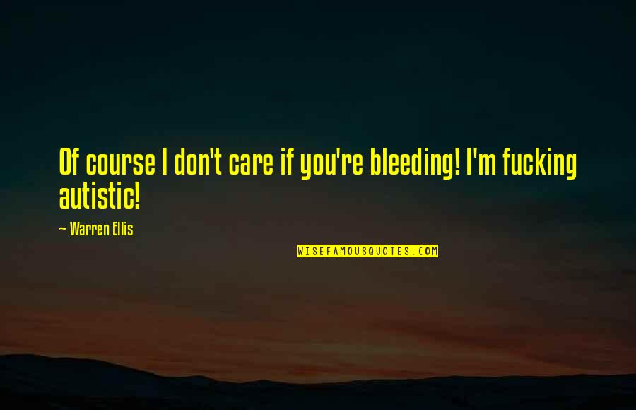 It Vallan P Kaupunki Quotes By Warren Ellis: Of course I don't care if you're bleeding!
