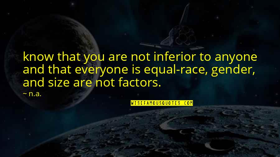 It Was A Challenging Year Quotes By N.a.: know that you are not inferior to anyone It Was A Challenging Year Quotes By N.a.: know that you are not inferior to anyone