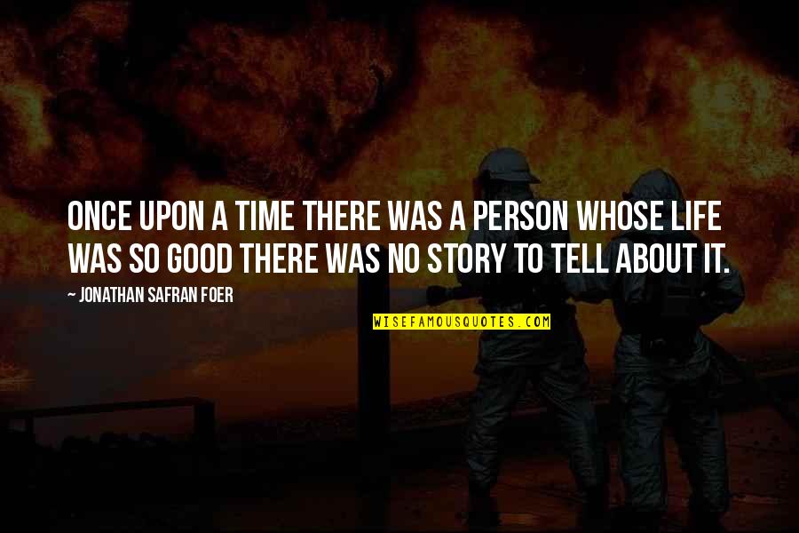 It Was A Good Time Quotes By Jonathan Safran Foer: Once upon a time there was a person