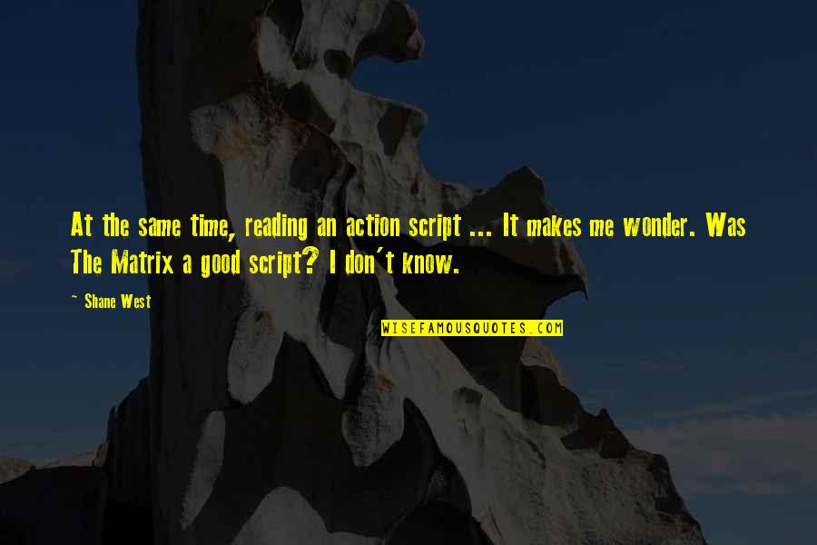 It Was A Good Time Quotes By Shane West: At the same time, reading an action script