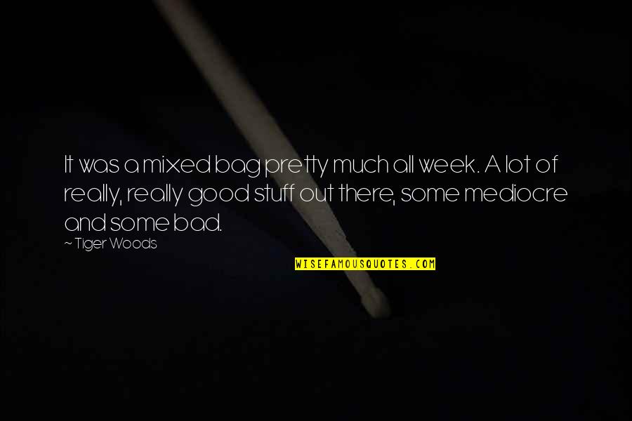 It Was A Good Week Quotes By Tiger Woods: It was a mixed bag pretty much all