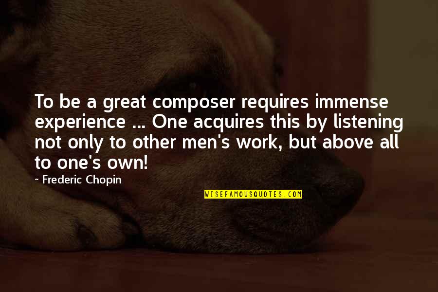 It Was A Great Experience Quotes By Frederic Chopin: To be a great composer requires immense experience