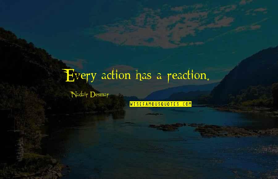 It Was A Great Learning Experience Quotes By Nadair Desmar: Every action has a reaction. It Was A Great Learning Experience Quotes By Nadair Desmar: Every action has a reaction.
