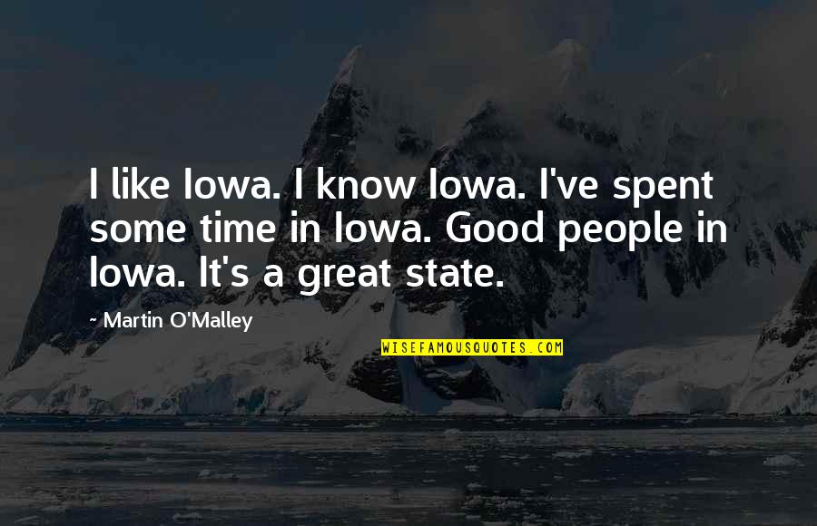 It Was A Great Time Spent Quotes By Martin O'Malley: I like Iowa. I know Iowa. I've spent
