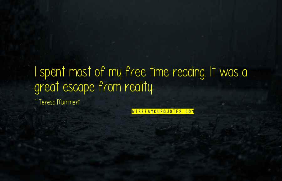 It Was A Great Time Spent Quotes By Teresa Mummert: I spent most of my free time reading.