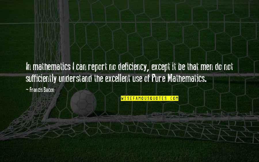 It Was A Great Weekend Quotes By Francis Bacon: In mathematics I can report no deficiency, except