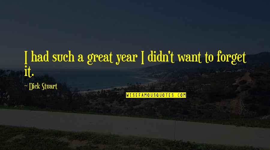 It Was A Great Year Quotes By Dick Stuart: I had such a great year I didn't