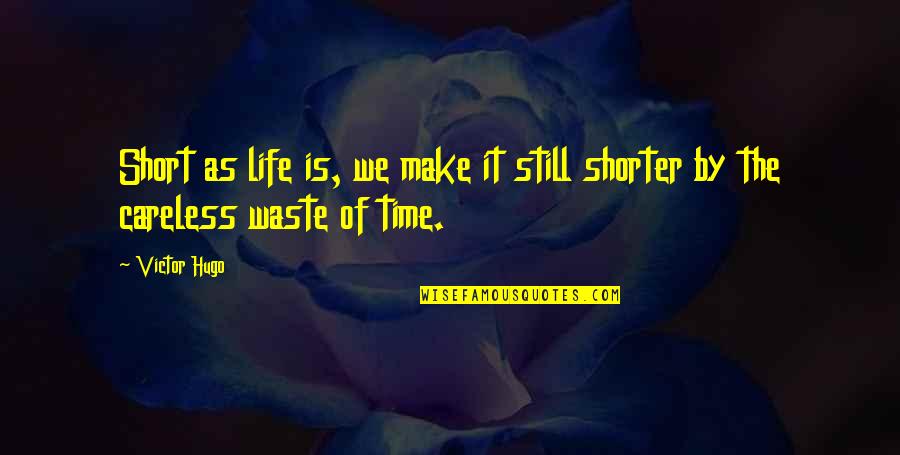It Was A Waste Of Time Quotes By Victor Hugo: Short as life is, we make it still