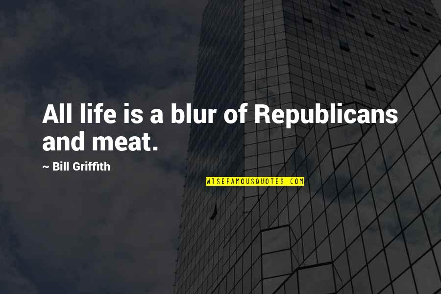 It Was All A Blur Quotes By Bill Griffith: All life is a blur of Republicans and