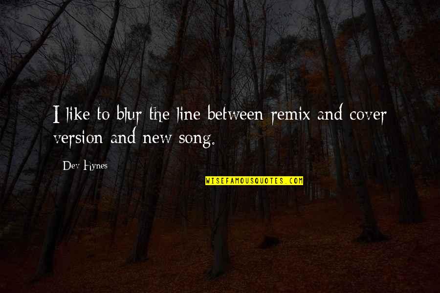 It Was All A Blur Quotes By Dev Hynes: I like to blur the line between remix