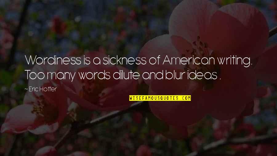 It Was All A Blur Quotes By Eric Hoffer: Wordiness is a sickness of American writing. Too