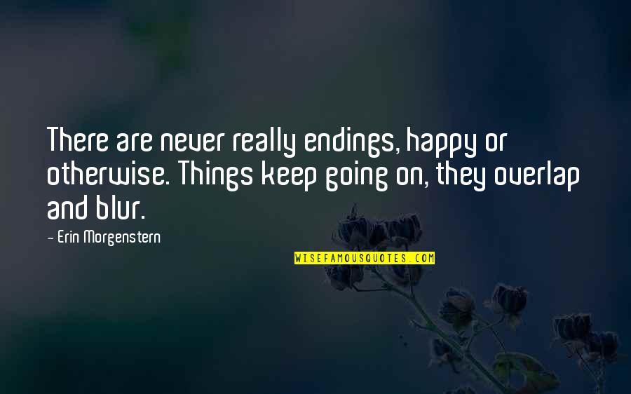 It Was All A Blur Quotes By Erin Morgenstern: There are never really endings, happy or otherwise.