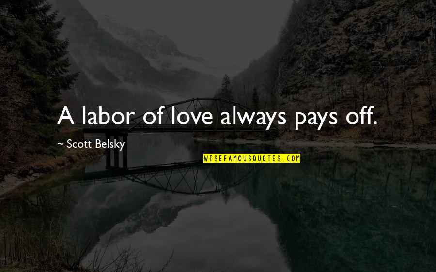 It Was Always You Love Quotes By Scott Belsky: A labor of love always pays off. It Was Always You Love Quotes By Scott Belsky: A labor of love always pays off.