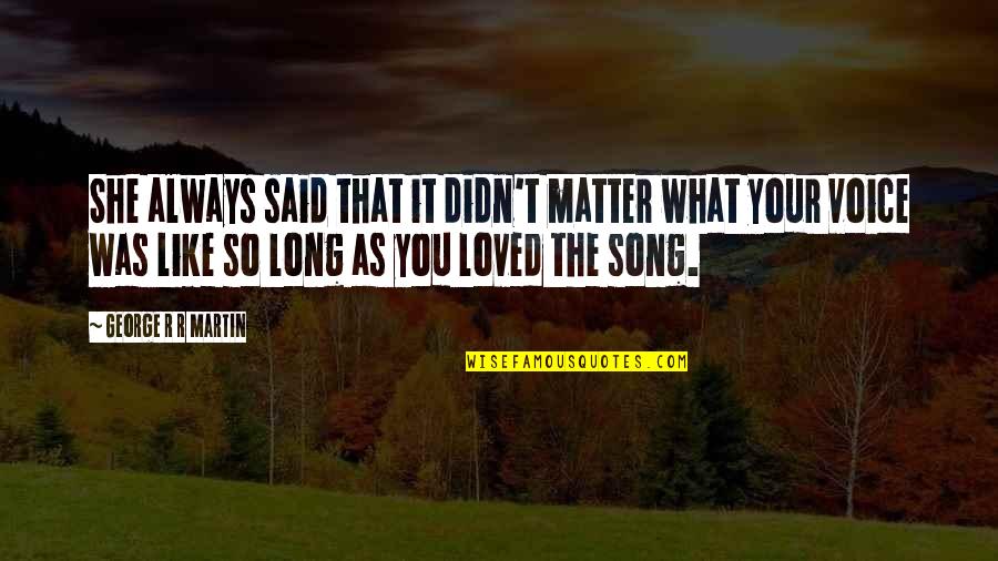It Was Always You Quotes By George R R Martin: She always said that it didn't matter what It Was Always You Quotes By George R R Martin: She always said that it didn't matter what