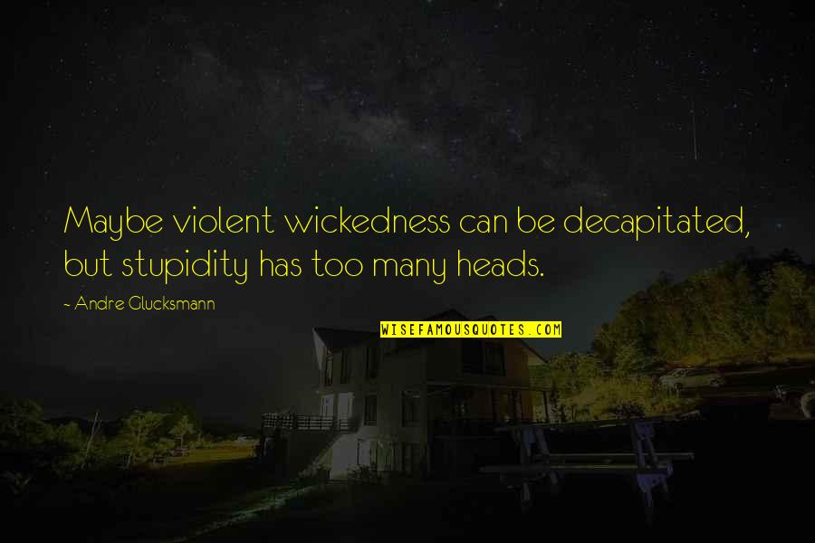 It Was An English Ladye Bright Quotes By Andre Glucksmann: Maybe violent wickedness can be decapitated, but stupidity