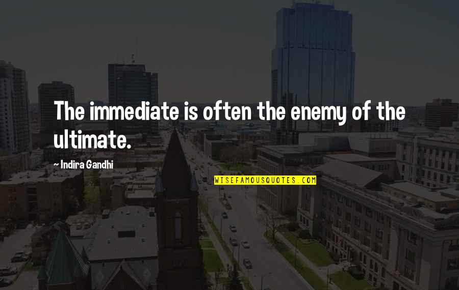 It Was An English Ladye Bright Quotes By Indira Gandhi: The immediate is often the enemy of the It Was An English Ladye Bright Quotes By Indira Gandhi: The immediate is often the enemy of the