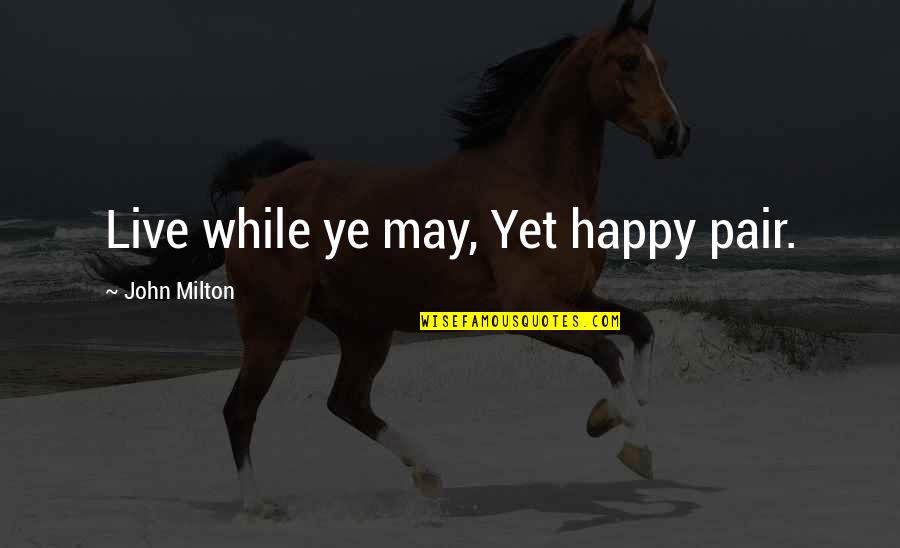 It Was An English Ladye Bright Quotes By John Milton: Live while ye may, Yet happy pair. It Was An English Ladye Bright Quotes By John Milton: Live while ye may, Yet happy pair.