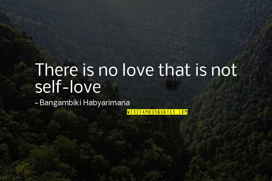 It Was At First Sight Quotes By Bangambiki Habyarimana: There is no love that is not self-love