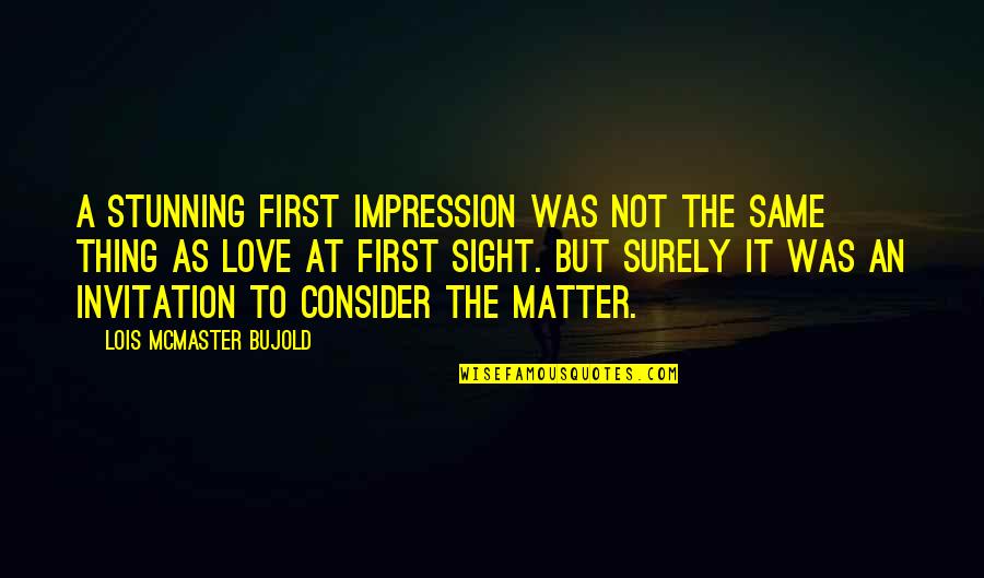 It Was At First Sight Quotes By Lois McMaster Bujold: A stunning first impression was not the same