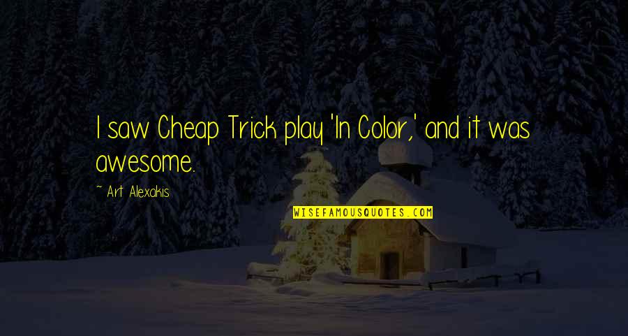 It Was Awesome Quotes By Art Alexakis: I saw Cheap Trick play 'In Color,' and