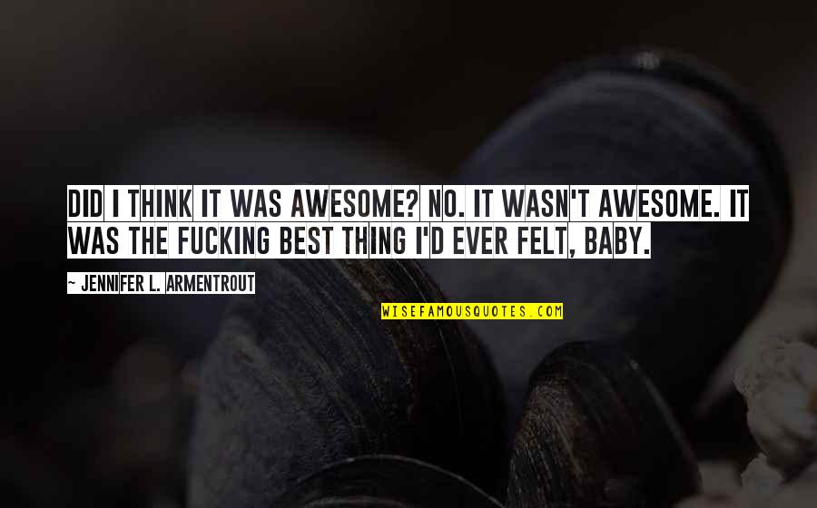 It Was Awesome Quotes By Jennifer L. Armentrout: Did I think it was awesome? No. It