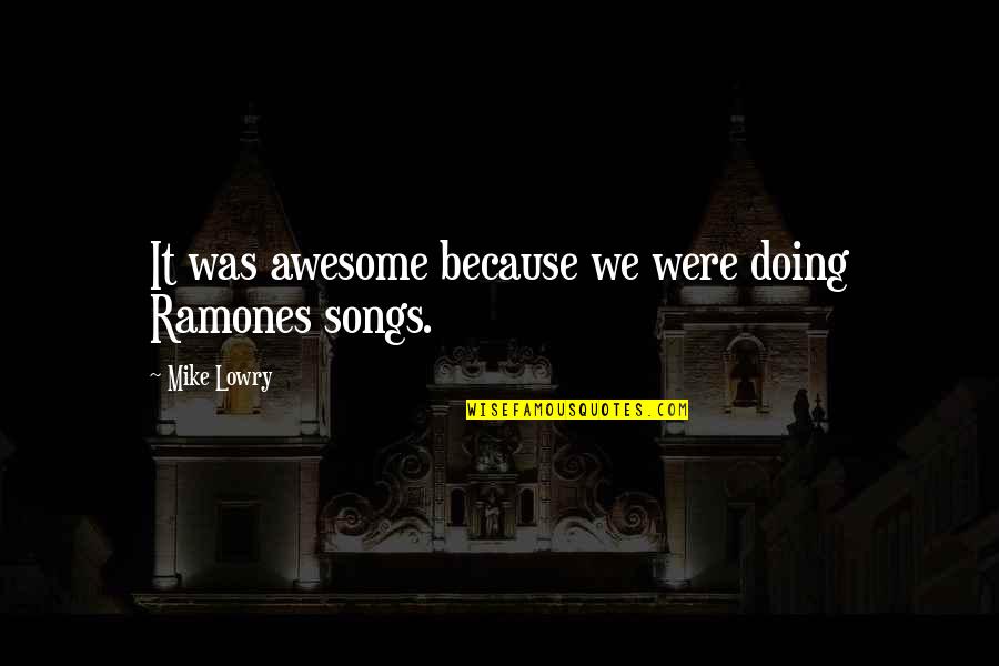 It Was Awesome Quotes By Mike Lowry: It was awesome because we were doing Ramones