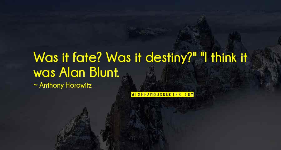 It Was Fate Quotes By Anthony Horowitz: Was it fate? Was it destiny?" "I think It Was Fate Quotes By Anthony Horowitz: Was it fate? Was it destiny?" "I think