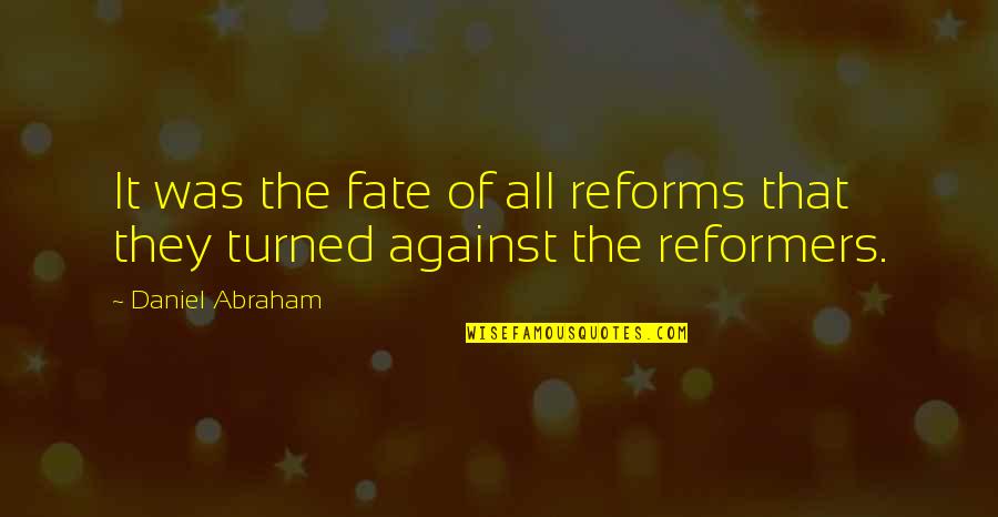 It Was Fate Quotes By Daniel Abraham: It was the fate of all reforms that