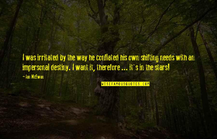 It Was Fate Quotes By Ian McEwan: I was irritated by the way he conflated It Was Fate Quotes By Ian McEwan: I was irritated by the way he conflated