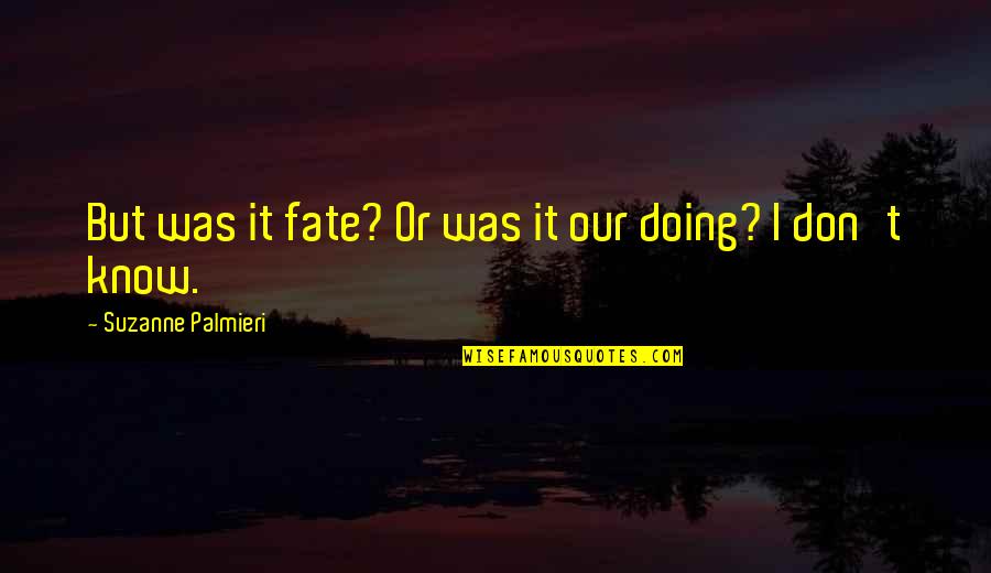 It Was Fate Quotes By Suzanne Palmieri: But was it fate? Or was it our It Was Fate Quotes By Suzanne Palmieri: But was it fate? Or was it our